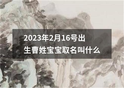 2023年2月16号出生曹姓宝宝取名叫什么