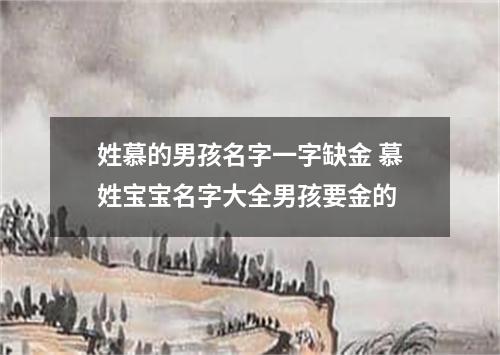 姓慕的男孩名字一字缺金 慕姓宝宝名字大全男孩要金的