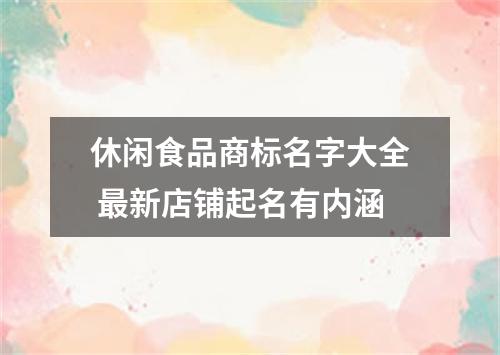 休闲食品商标名字大全 最新店铺起名有内涵