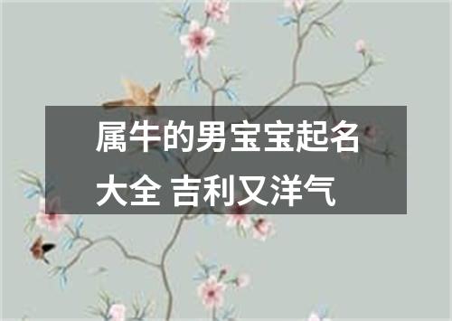 属牛的男宝宝起名大全 吉利又洋气