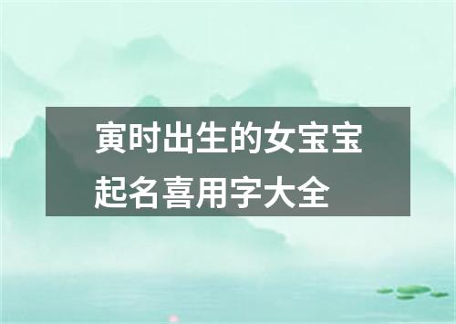 寅时出生的女宝宝起名喜用字大全