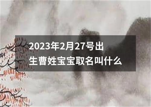 2023年2月27号出生曹姓宝宝取名叫什么