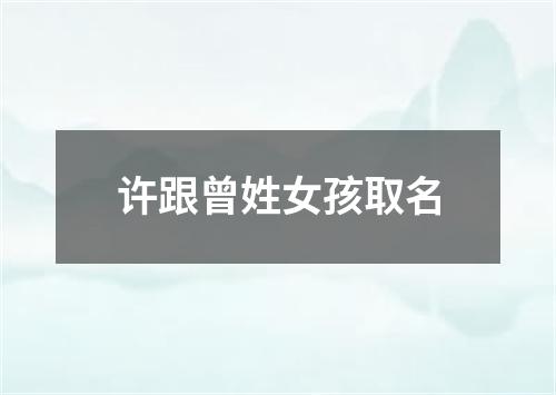 许跟曾姓女孩取名