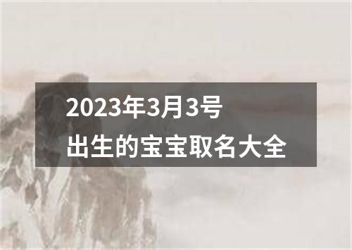2023年3月3号出生的宝宝取名大全