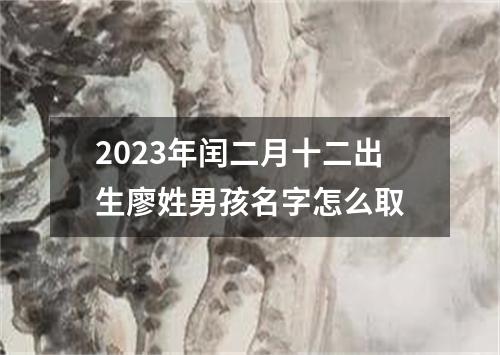 2023年闰二月十二出生廖姓男孩名字怎么取