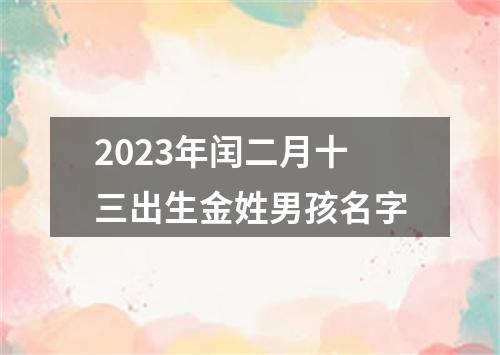 2023年闰二月十三出生金姓男孩名字
