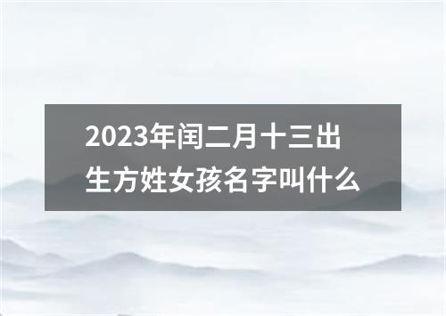 2023年闰二月十三出生方姓女孩名字叫什么