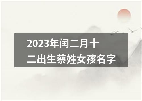2023年闰二月十二出生蔡姓女孩名字