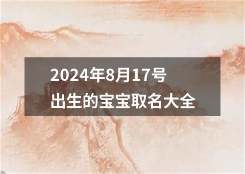 2024年8月17号出生的宝宝取名大全