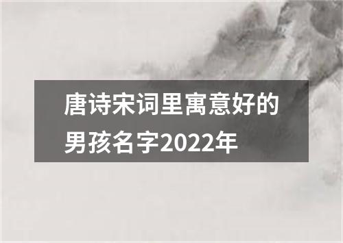 唐诗宋词里寓意好的男孩名字2022年