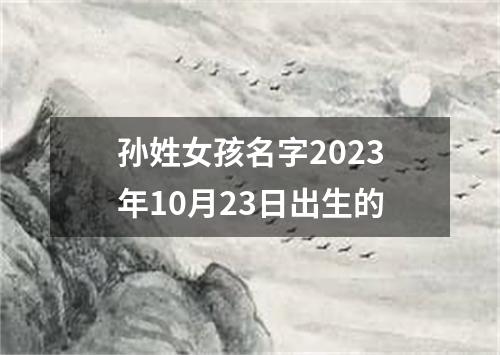 孙姓女孩名字2023年10月23日出生的