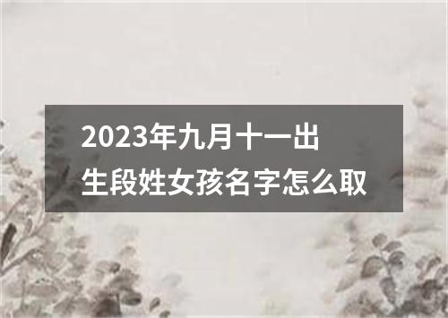 2023年九月十一出生段姓女孩名字怎么取