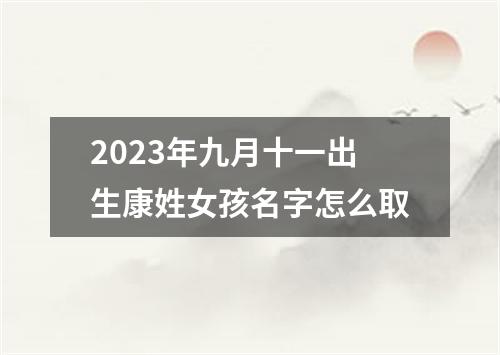 2023年九月十一出生康姓女孩名字怎么取