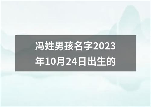冯姓男孩名字2023年10月24日出生的