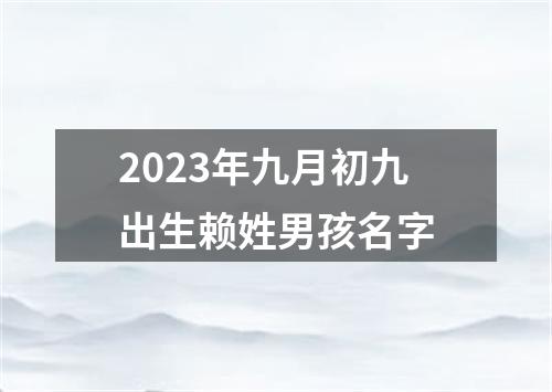 2023年九月初九出生赖姓男孩名字