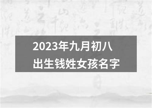 2023年九月初八出生钱姓女孩名字