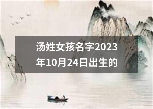 汤姓女孩名字2023年10月24日出生的