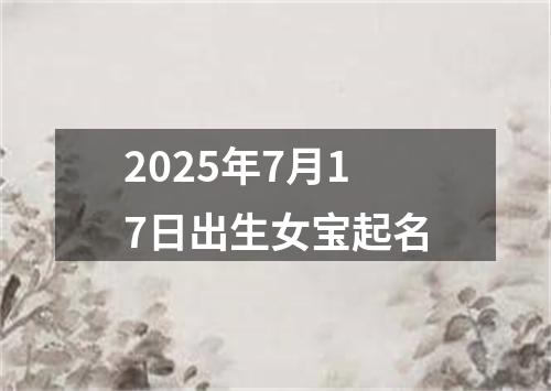 2025年7月17日出生女宝起名