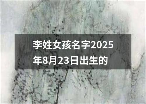 李姓女孩名字2025年8月23日出生的