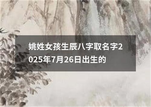 姚姓女孩生辰八字取名字2025年7月26日出生的