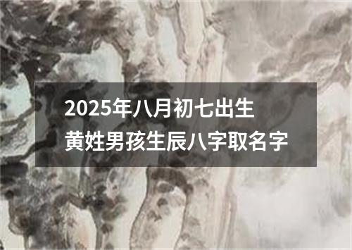 2025年八月初七出生黄姓男孩生辰八字取名字