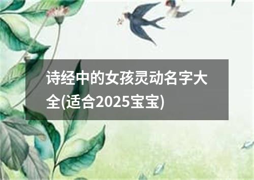 诗经中的女孩灵动名字大全(适合2025宝宝)