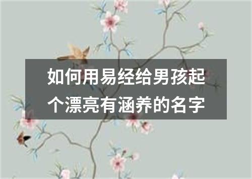 如何用易经给男孩起个漂亮有涵养的名字