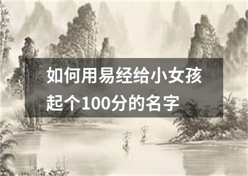 如何用易经给小女孩起个100分的名字