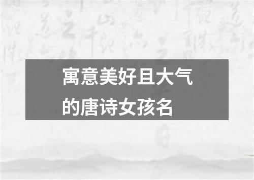 寓意美好且大气的唐诗女孩名