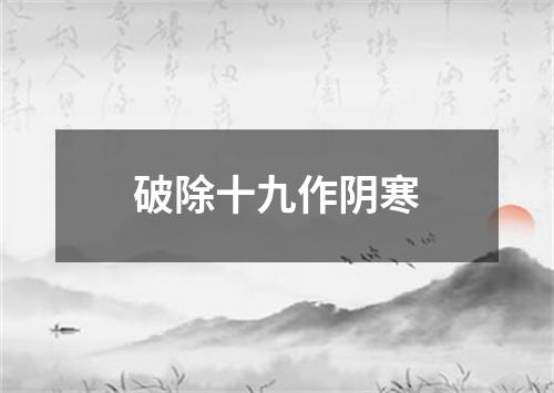 破除十九作阴寒