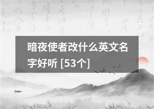 暗夜使者改什么英文名字好听 [53个]