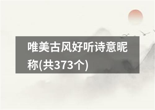 唯美古风好听诗意昵称(共373个)