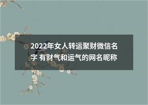 2022年女人转运聚财微信名字 有财气和运气的网名昵称