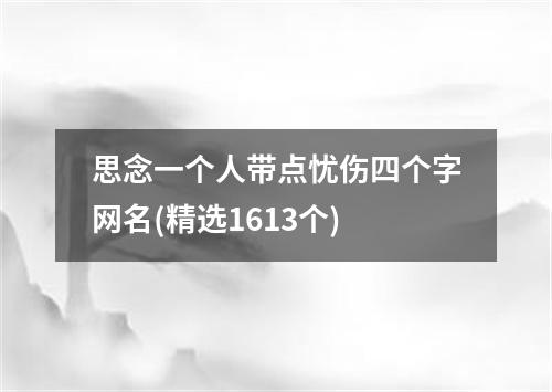 思念一个人带点忧伤四个字网名(精选1613个)