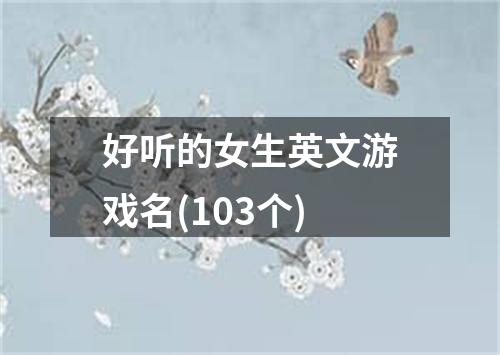 好听的女生英文游戏名(103个)