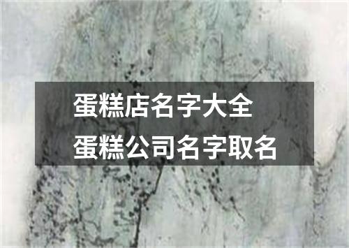 蛋糕店名字大全 蛋糕公司名字取名