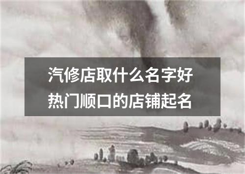 汽修店取什么名字好 热门顺口的店铺起名