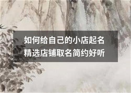 如何给自己的小店起名 精选店铺取名简约好听