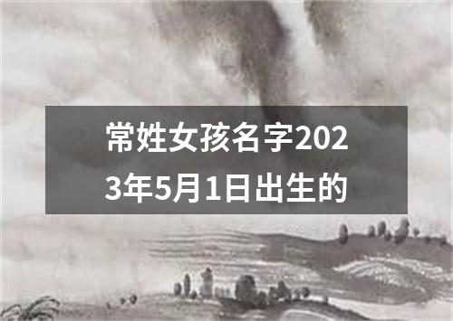 常姓女孩名字2023年5月1日出生的