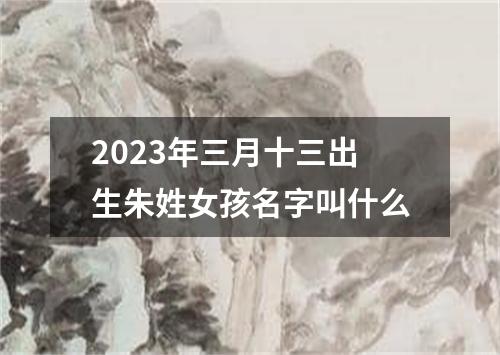 2023年三月十三出生朱姓女孩名字叫什么
