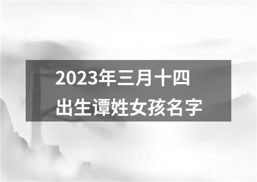 2023年三月十四出生谭姓女孩名字