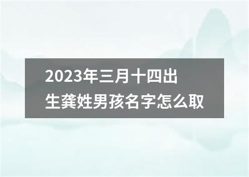 2023年三月十四出生龚姓男孩名字怎么取