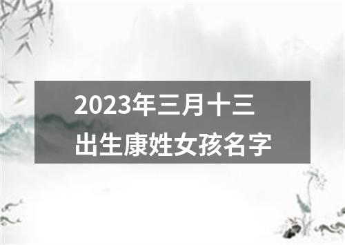2023年三月十三出生康姓女孩名字