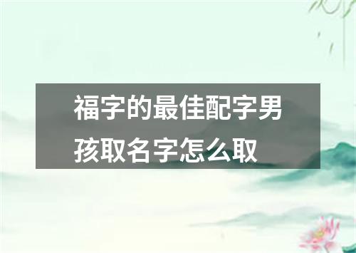 福字的最佳配字男孩取名字怎么取