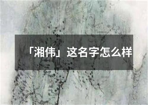 「湘伟」这名字怎么样