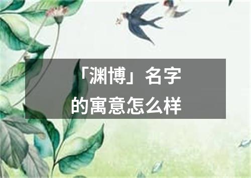 「渊博」名字的寓意怎么样