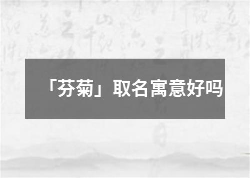 「芬菊」取名寓意好吗