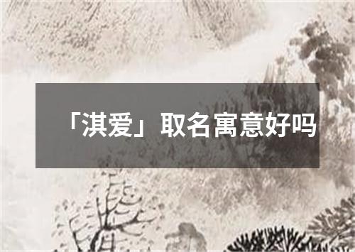 「淇爱」取名寓意好吗