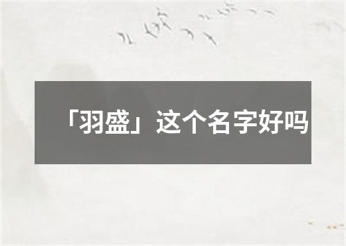 「羽盛」这个名字好吗