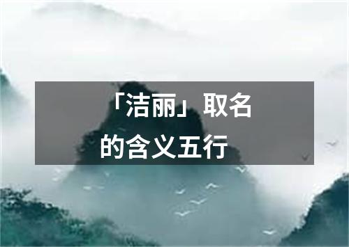 「洁丽」取名的含义五行